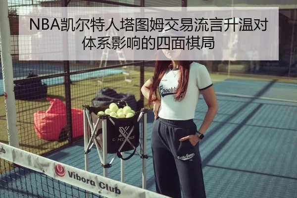 NBA凯尔特人塔图姆交易流言升温对体系影响的四面棋局