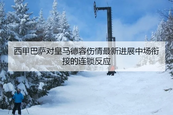 西甲巴萨对皇马德容伤情最新进展中场衔接的连锁反应 - PG